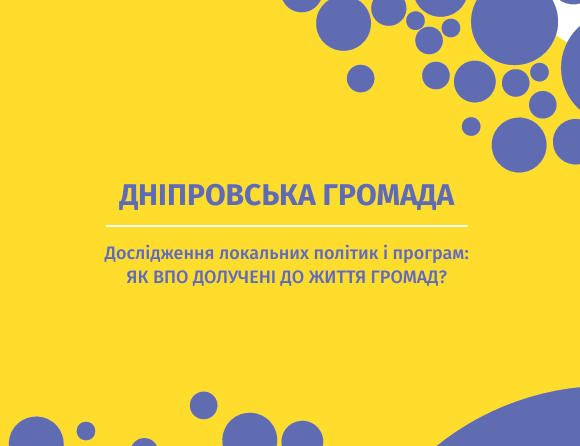 Дніпровська громада. Дослідження локальних політик і програм: Як ВПО долучені до життя громад?